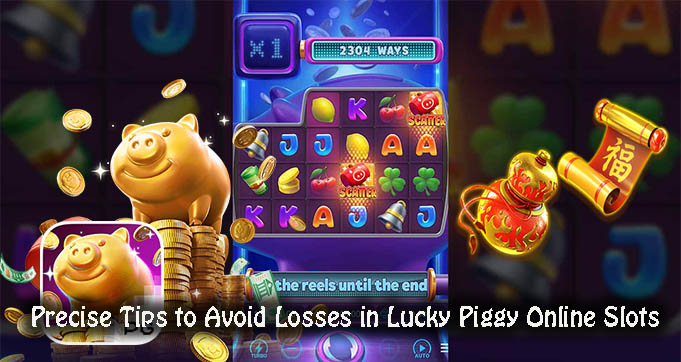 Precise Tips to Avoid Losses in Lucky Piggy Online Slots